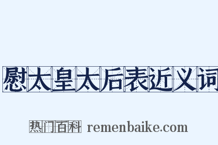 慰太皇太后表近义词是什么意思的图片